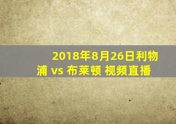 2018年8月26日利物浦 vs 布莱顿 视频直播